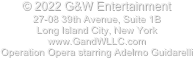 &copy; 2018 G&W Entertainment 
27-08 39th Avenue, Suite 1B
Long Island City, New York
www.GandWLLC.com
Operation Opera starring Adelmo Guidarelli